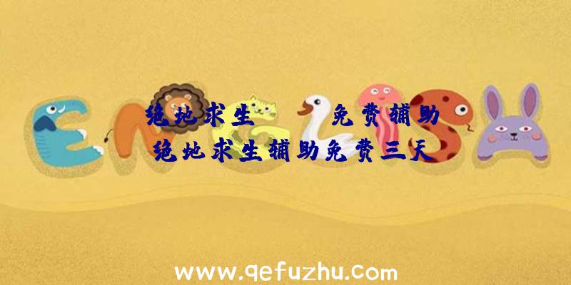 「绝地求生steam免费辅助」|绝地求生辅助免费三天
